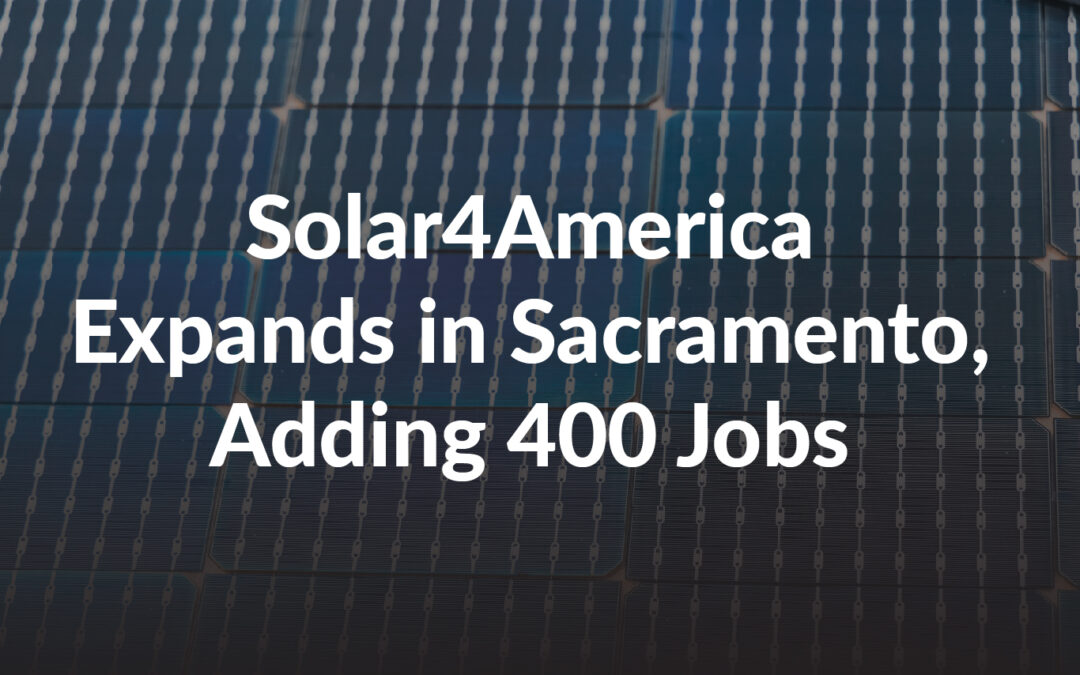 Solar4America Expands in Sacramento, Adding 400 Jobs